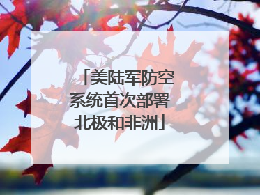 美陆军防空系统首次部署北极和非洲